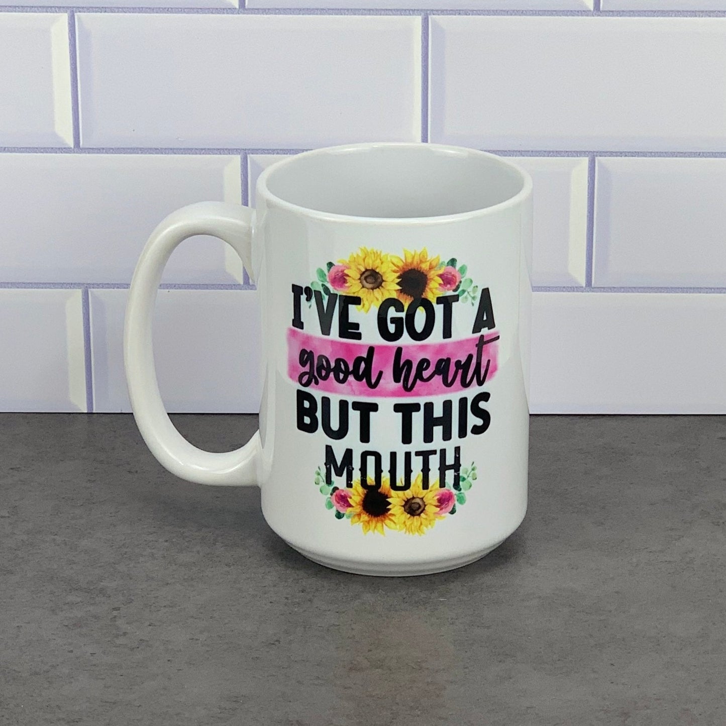I've got a good heart but this mouth mug