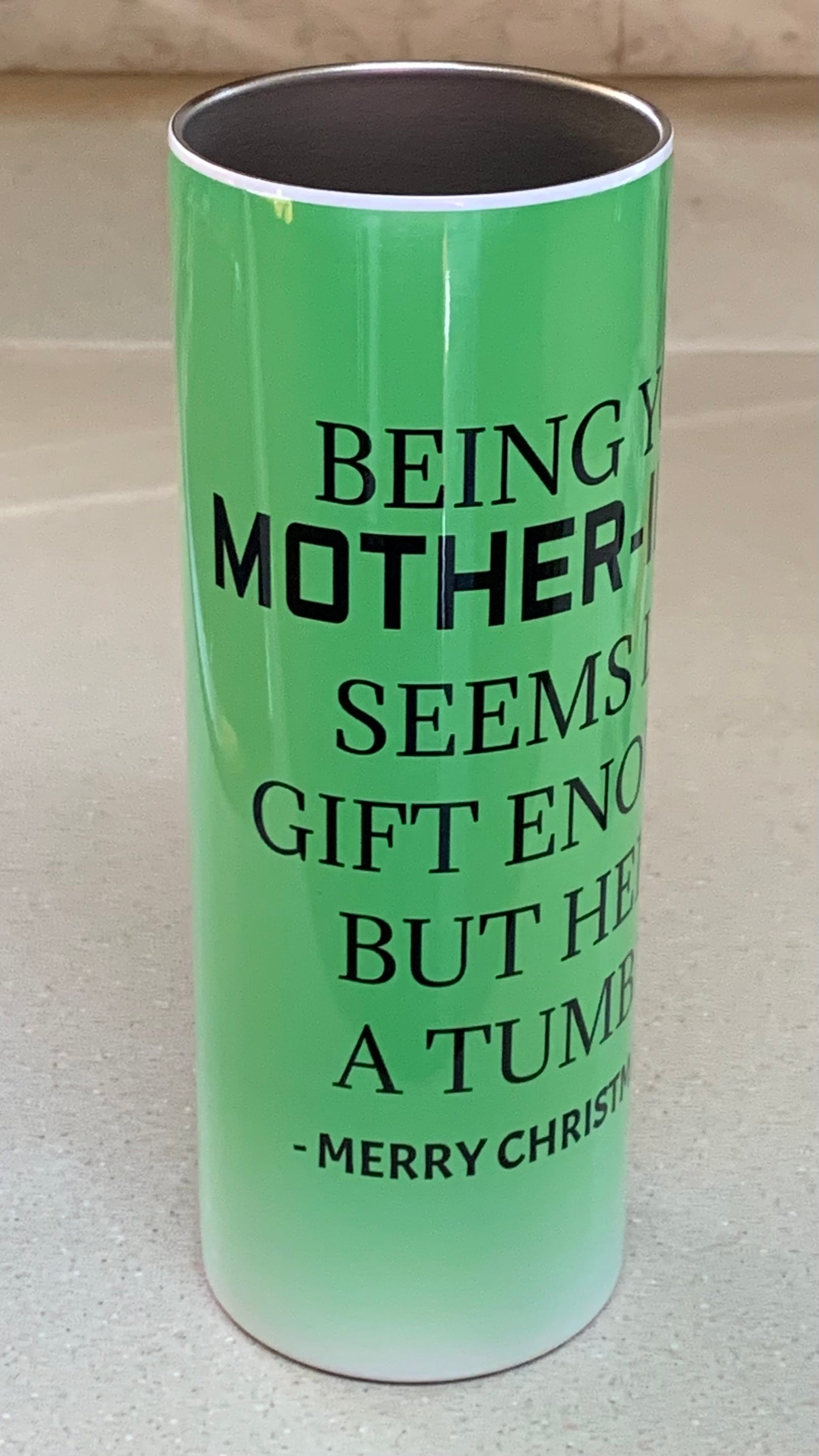 Being your Mother-In-Law seems like gift enough...But here's a tumbler