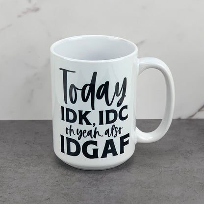 Today IDK, IDC, & IDGAF mug