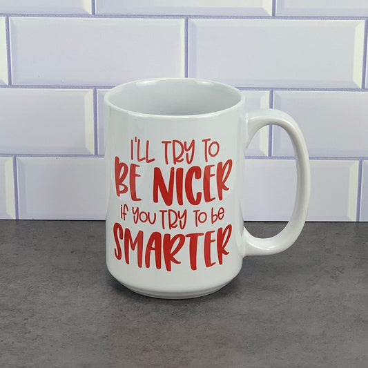 I'll try to be nicer if you try to be smarter mug